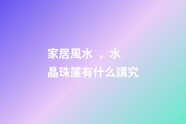 家居風水，水晶珠簾有什么講究